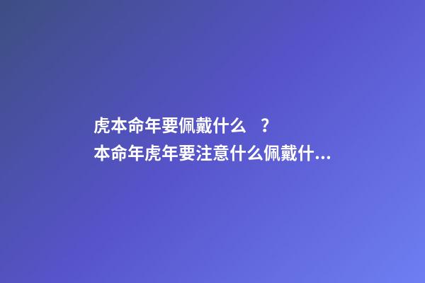虎本命年要佩戴什么？ 本命年虎年要注意什么佩戴什么